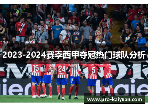 2023-2024赛季西甲夺冠热门球队分析